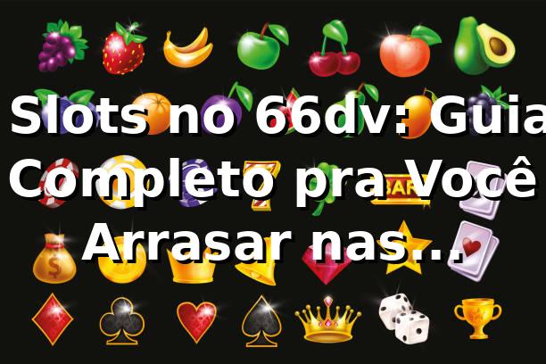 🎰 Slots no 66dv: Guia Completo pra Você Arrasar nas Máquinas!
